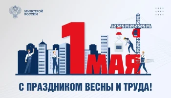 Поздравление Министра строительства и ЖКХ РФ Ирека Файзуллина с Праздником Весны и Труда